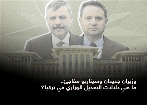 وزيران جديدان وسيناريو مفاجئ.. ما هي دلالات التعديل الوزاري في تركيا؟