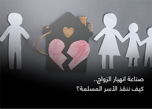 صناعة انهيار الزواج.. كيف ننقذ الأسر المسلمة؟