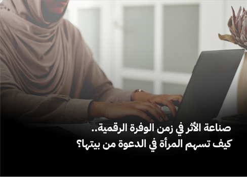 صناعة الأثر في زمن الوفرة الرقمية.. كيف تسهم المرأة في الدعوة من بيتها؟