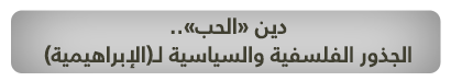 دين «الحب».. الجذور الفلسفية والسياسية لـ(الإبراهيمية)